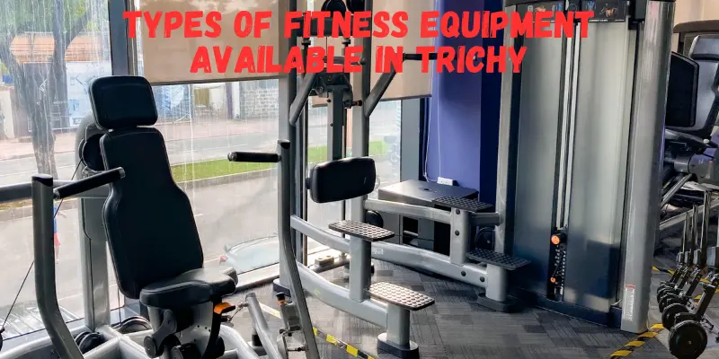 Types of Fitness Equipment Available in Trichy